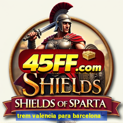 trem valencia para barcelona
